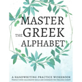 Master the Greek Alphabet, A Handwriting Practice Workbook: Perfect your calligraphy skills and dominate the Hellenic script