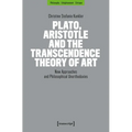 Plato, Aristotle and the Transcendence Theory of Art: New Approaches and Philosophical Unorthodoxies