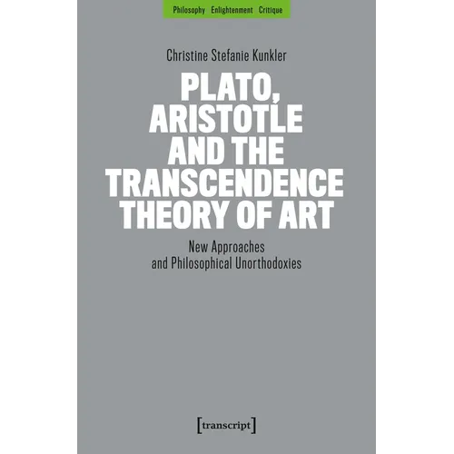 Plato, Aristotle and the Transcendence Theory of Art: New Approaches and Philosophical Unorthodoxies