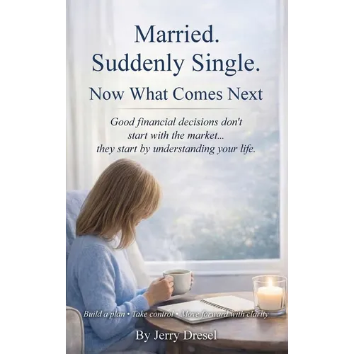 Married. Suddenly Single. Now What Comes Next: Good financial decisions don't start with the market... they start by understanding your life