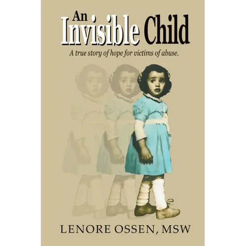An Invisible Child: A True Story of Hope for Victims of Abuse