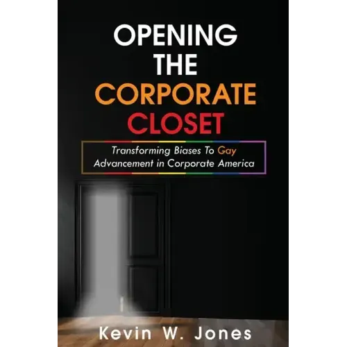 Opening The Corporate Closet: Transforming Biases to Gay Advancement in Corporate America