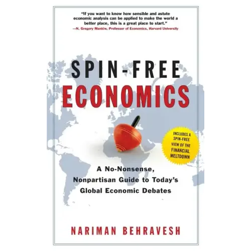 Spin-Free Economics: A No-Nonsense Nonpartisan Guide to Today's Global Economic Debates