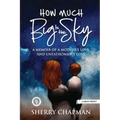 How Much Big Is the Sky: A Memoir of a Mother's Love and Unfathomable Loss