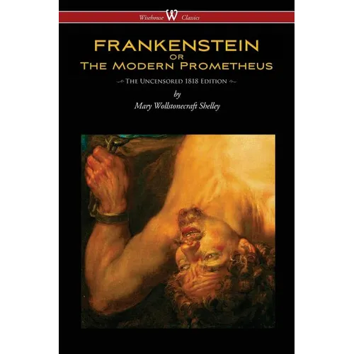 FRANKENSTEIN or The Modern Prometheus (Uncensored 1818 Edition - Wisehouse Classics)