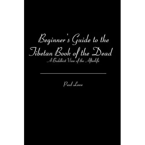 Beginner's Guide to the Tibetan Book of the Dead: A Buddhist View of the Afterlife