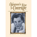 A Woman's Rise to Courage: A True and Captivating Story of a Wwii Survivor