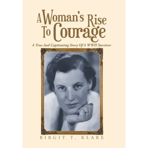 A Woman's Rise to Courage: A True and Captivating Story of a Wwii Survivor