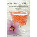 Refreshing Punch: Enjoy With Amazing Punch Recipes