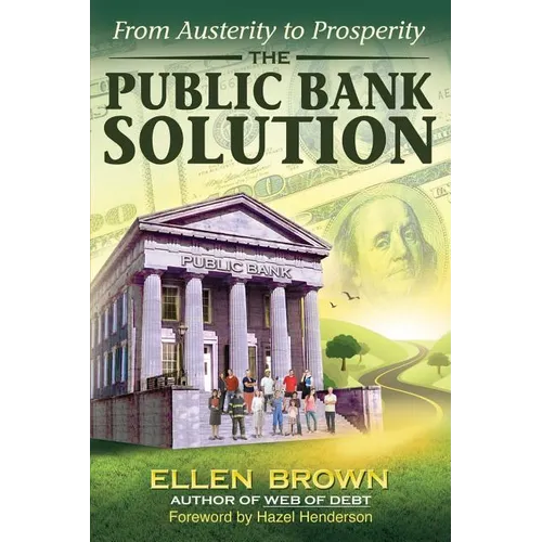 The Public Bank Solution: From Austerity to Prosperity