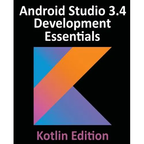 Android Studio 3.4 Development Essentials - Kotlin Edition: Developing Android 9 Apps Using Android Studio 3.4, Kotlin and Android Jetpack