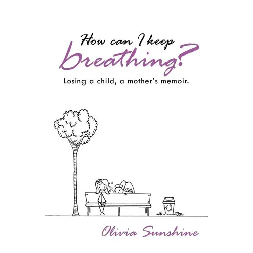 How Can I Keep Breathing?: Losing a Child, a Mother's Memoir.