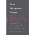 Time Management Design: Applying analytical techniques to improve work habits and increase personal productivity