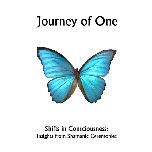 Journey of One: Shifts in Consciousness: Insights from Shamanic ceremonies