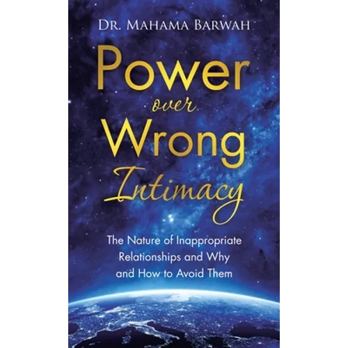 Power over Wrong Intimacy: The Nature of Inappropriate Relationships and Why and How to Avoid Them