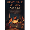 Short Bible Stories for Kids: A Collection of Essential Stories with Discussion Points, Activities and Questions for Young Readers