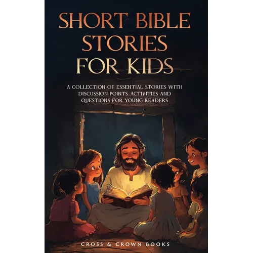 Short Bible Stories for Kids: A Collection of Essential Stories with Discussion Points, Activities and Questions for Young Readers