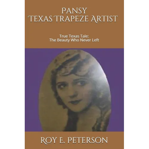 Pansy: The Texas Trapeze Artist: True Texas Tale: The Beauty Who Never Left