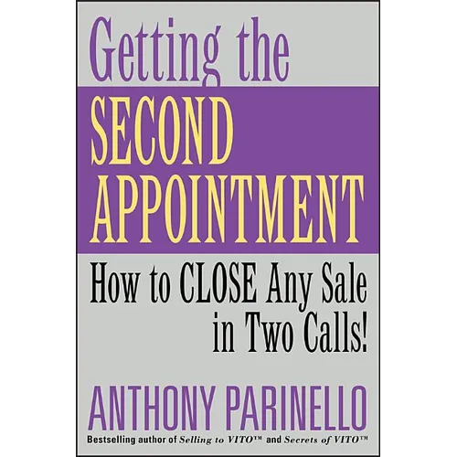 Getting the Second Appointment: How to Close Any Sale in Two Calls!