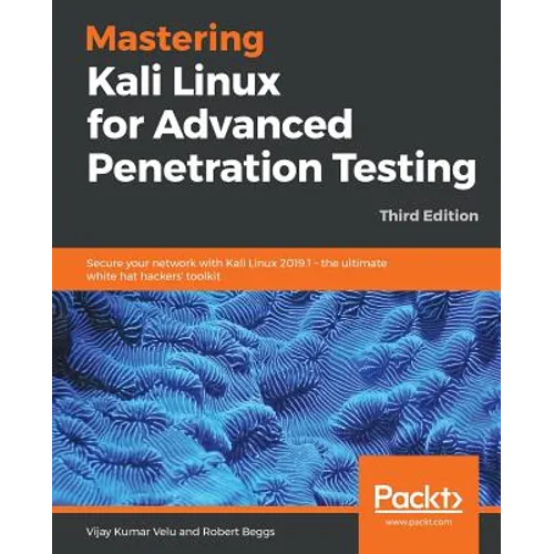 Mastering Kali Linux for Advanced Penetration Testing - Third Edition: Secure your network with Kali Linux 2019.1 - the ultimate white hat hackers' to