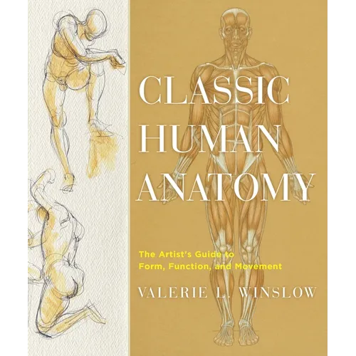 Classic Human Anatomy: The Artist's Guide to Form, Function, and Movement