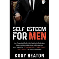 Self-Esteem for Men: An Essential Self-Help Guide to Building Alpha Male Habits that will Improve Your Mental Toughness, Confidence, and Ab
