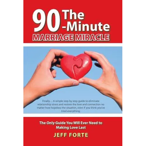 The 90-Minute Marriage Miracle: The Only Guide You Will Ever Need to Making Love Last