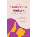 The Motherless Mother's Guided Journal: Prompts for Remembering and Connecting with Mom Throughout the Parenting Journey