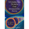Stumbling Down the Shamanic Path: Mystic Adventures and Misadventures