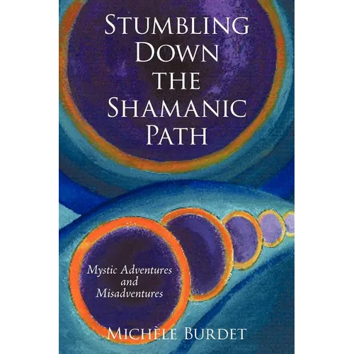 Stumbling Down the Shamanic Path: Mystic Adventures and Misadventures
