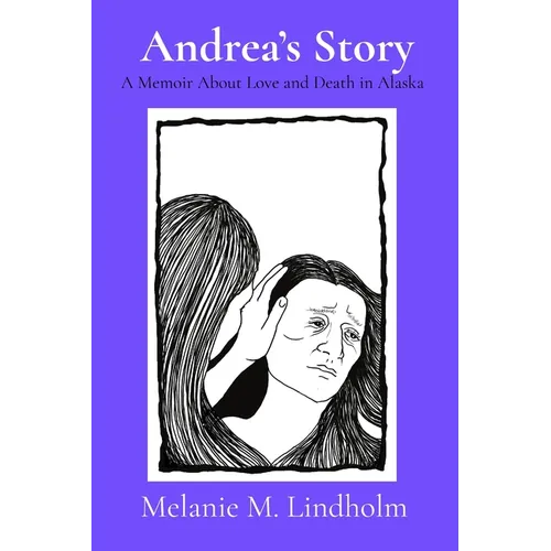 Andrea's Story: A Memoir about Love and Death in Alaska