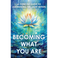 Becoming What You Are: A Concise Guide to Awakening the Light Within
