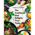 The Cookbook that Delights Your Taste: Creative Guide to Cooking