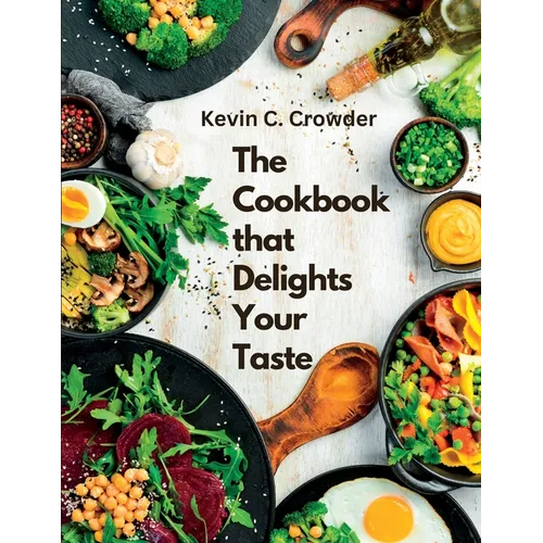 The Cookbook that Delights Your Taste: Creative Guide to Cooking