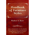 Handbook of Furniture Styles - Being an Abridged Guide to the More Important Historic Styles of Furniture, Especially Intended for Ready Reference, in