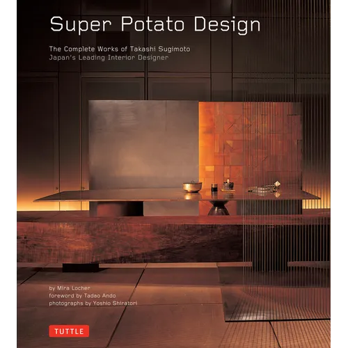 Super Potato Design: The Complete Works of Takashi Sugimoto: Japan's Leading Interior Designer