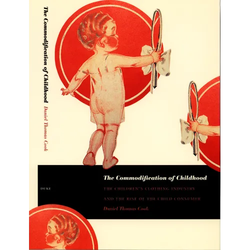 The Commodification of Childhood: The Children's Clothing Industry and the Rise of the Child Consumer