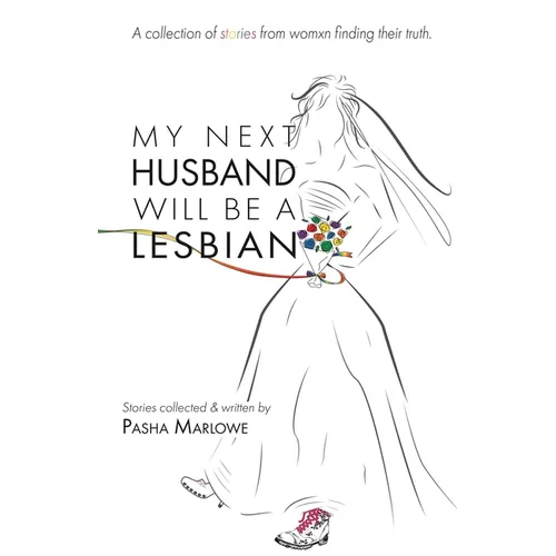 My Next Husband Will Be a Lesbian: A Collection of Stories From Womxn Finding Their Truth