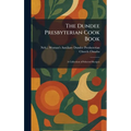 The Dundee Presbyterian Cook Book: A Collection of Selected Recipes