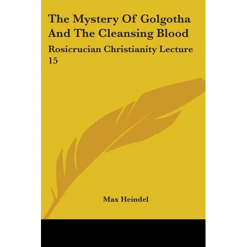 The Mystery Of Golgotha And The Cleansing Blood: Rosicrucian Christianity Lecture 15