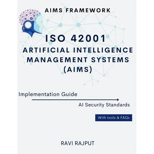 ISO 42001 Artificial Intelligence Management Systems (AIMS) Implementation Guide: AIMS Framework AI Security Standards With tools & FAQs