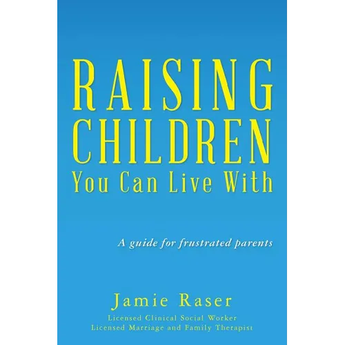 Raising Children You Can Live With: A guide for frustrated parents