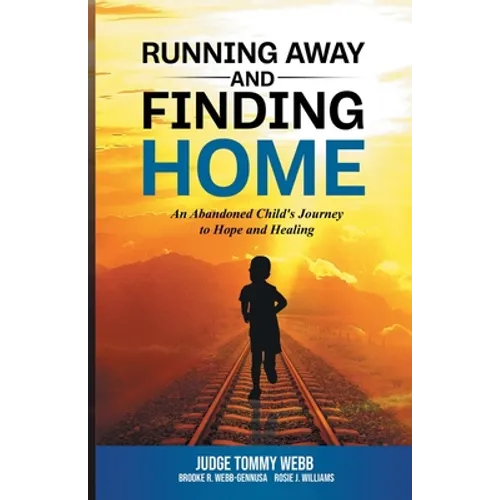 Running Away and Finding Home: An Abandoned Child's Journey to Hope and Healing