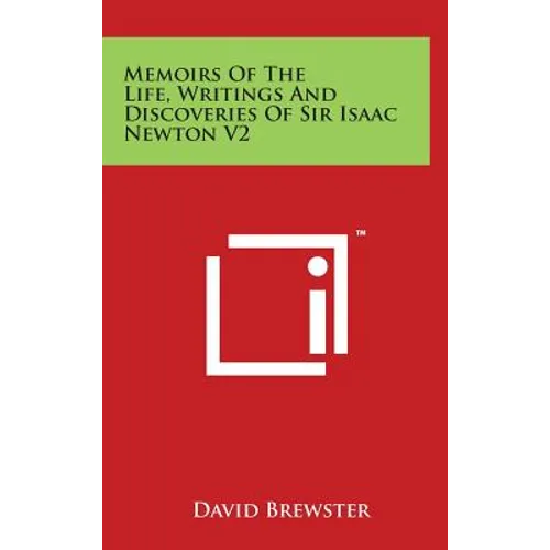 Memoirs Of The Life, Writings And Discoveries Of Sir Isaac Newton V2