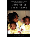 Good Grief, Great Grace: Finding Light After Darkness: A Journey Through Unimaginable Loss