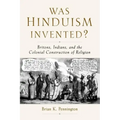 Was Hinduism Invented?: Britons, Indians, and the Colonial Construction of Religion