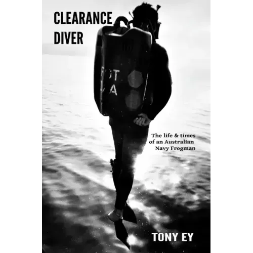 Clearance Diver: The life and times of an Australian Navy Frogman