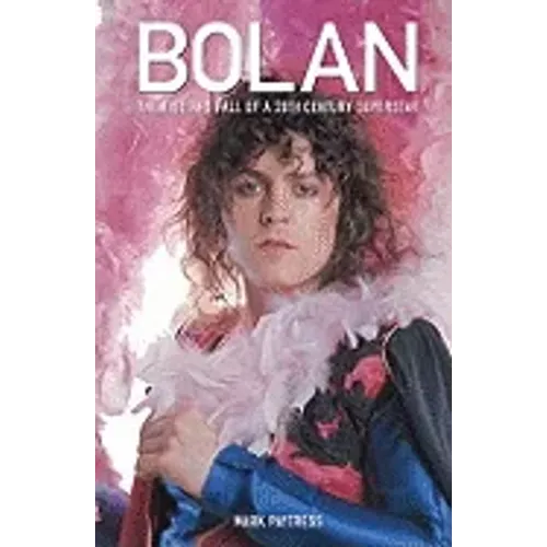 Bolan: The Rise and Fall of a 20th Century Superstar