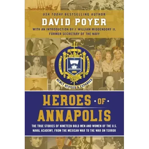 Heroes of Annapolis: The True Stories of Nineteen Bold Men and Women of the U.S. Naval Academy, from the Mexican War to the War on Terror