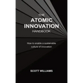 The Atomic Innovation Handbook: How to enable a sustainable culture of innovation